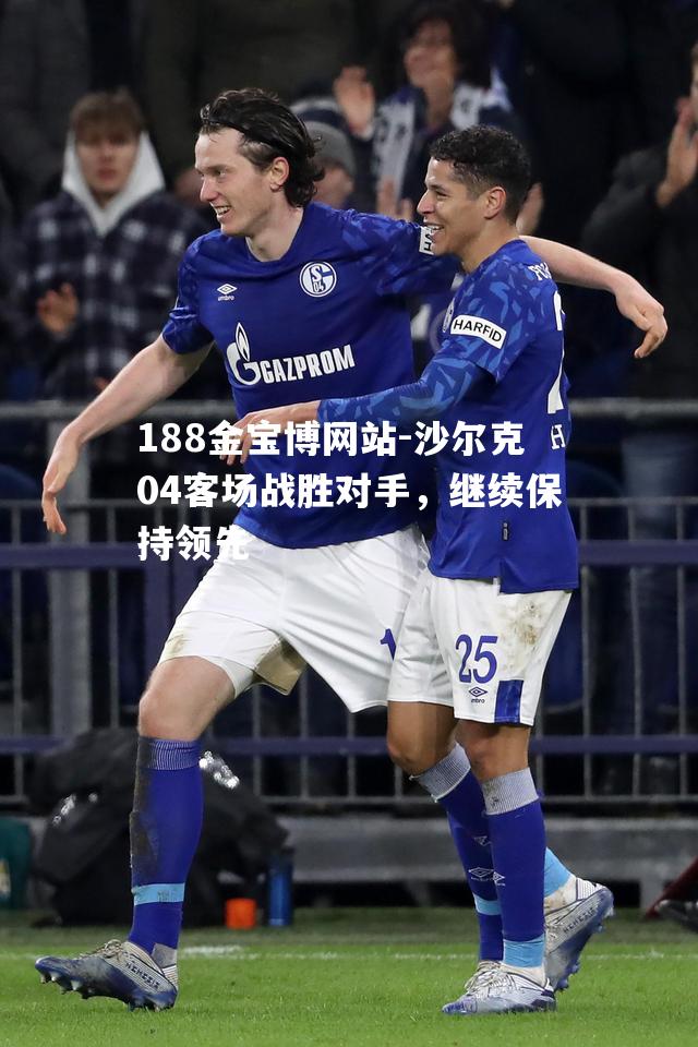 沙尔克04客场战胜对手，继续保持领先