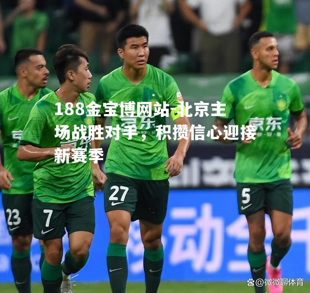 北京主场战胜对手，积攒信心迎接新赛季