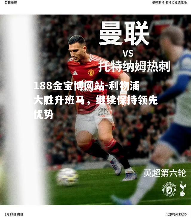 利物浦大胜升班马，继续保持领先优势