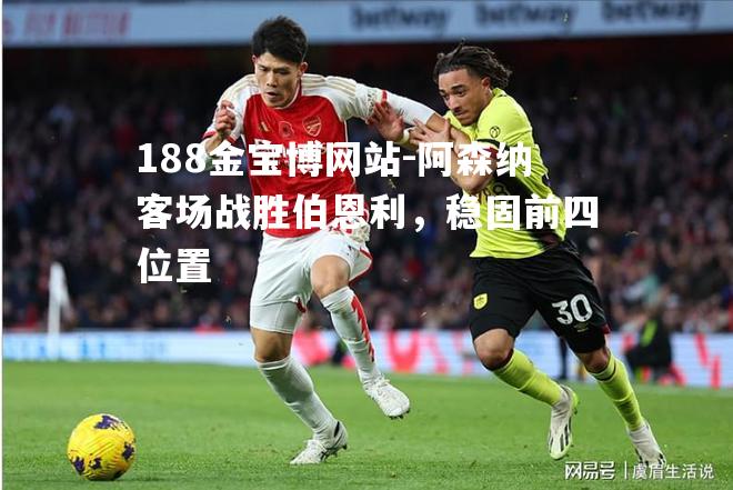 阿森纳客场战胜伯恩利，稳固前四位置