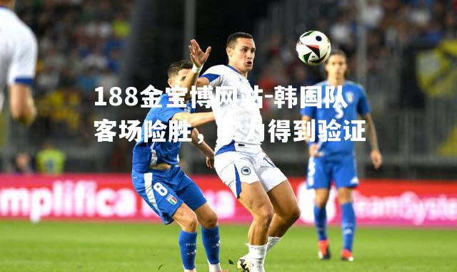 韩国队客场险胜，实力得到验证