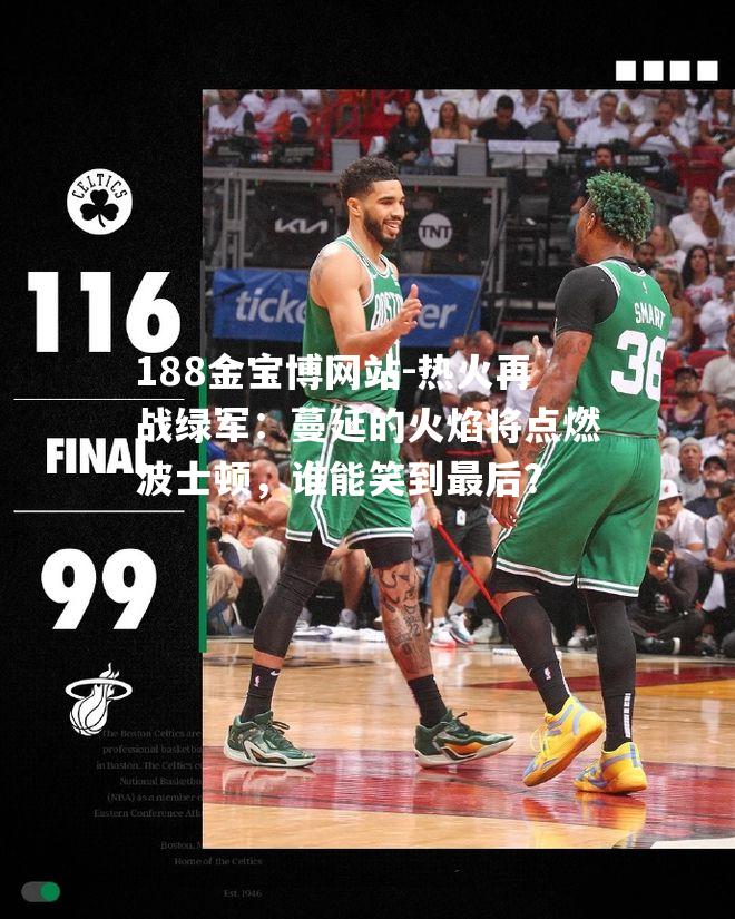 热火再战绿军：蔓延的火焰将点燃波士顿，谁能笑到最后？